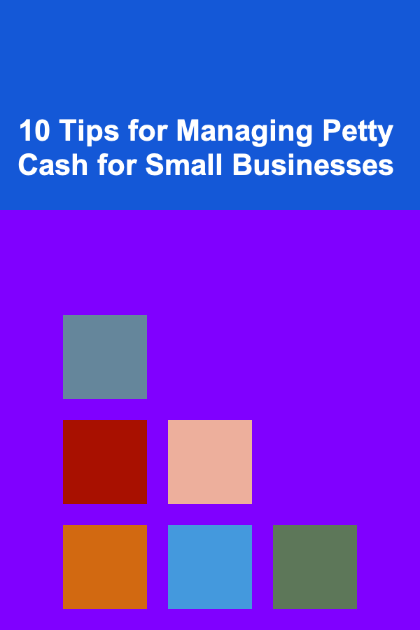 10 Tips for Managing Petty Cash for Small Businesses