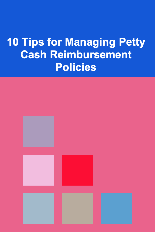 10 Tips for Managing Petty Cash Reimbursement Policies