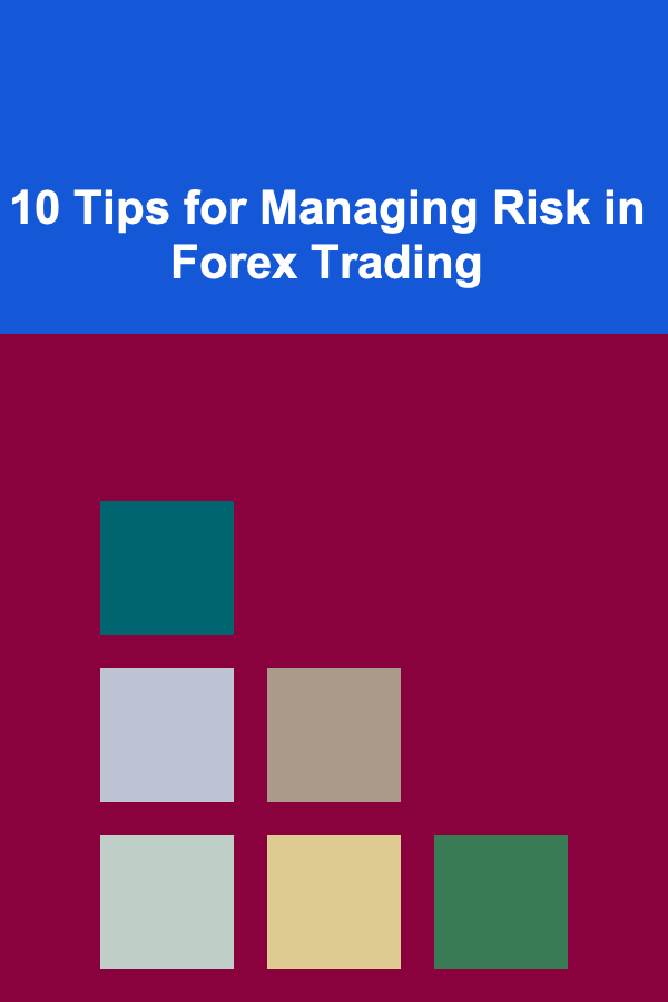 10 Tips for Managing Risk in Forex Trading