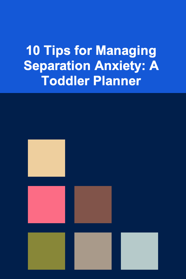 10 Tips for Managing Separation Anxiety: A Toddler Planner