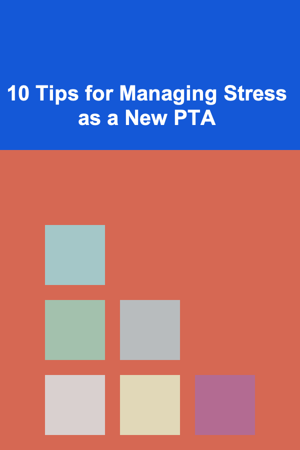 10 Tips for Managing Stress as a New PTA