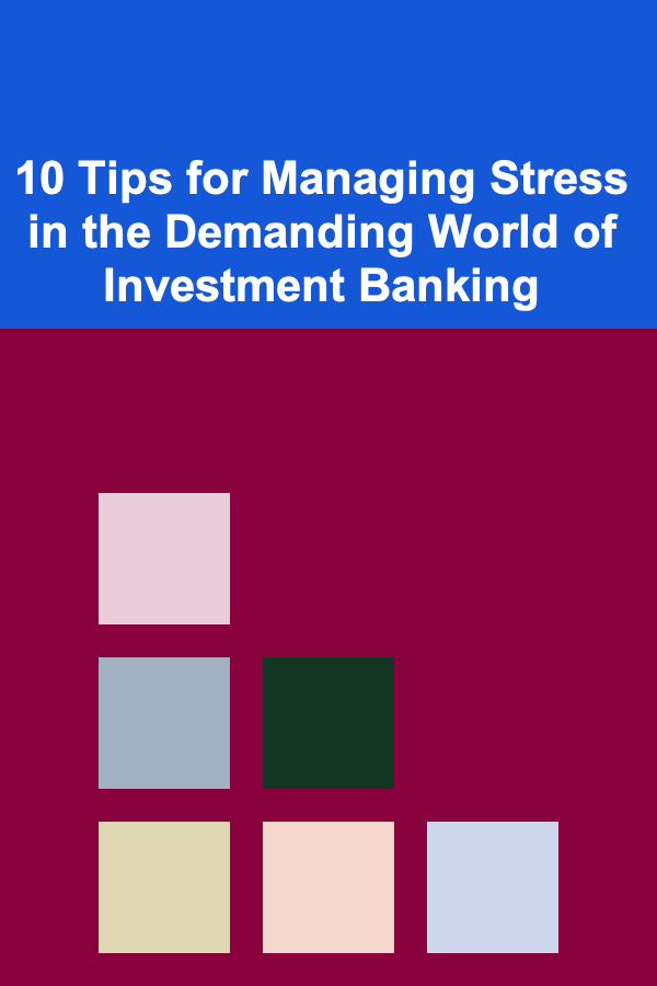 10 Tips for Managing Stress in the Demanding World of Investment Banking