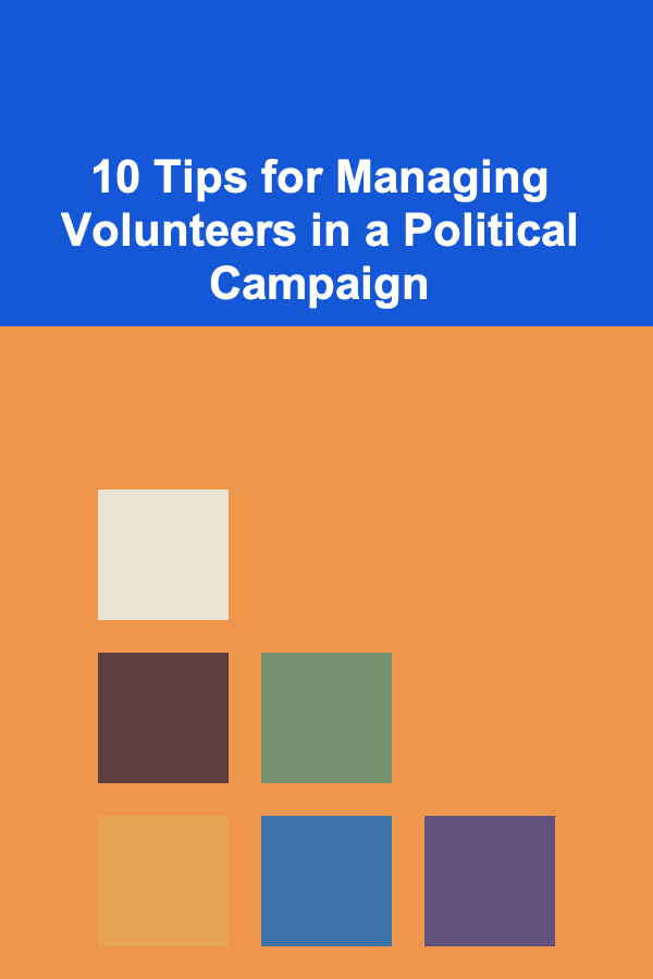 10 Tips for Managing Volunteers in a Political Campaign