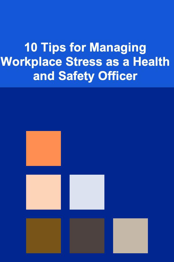 10 Tips for Managing Workplace Stress as a Health and Safety Officer