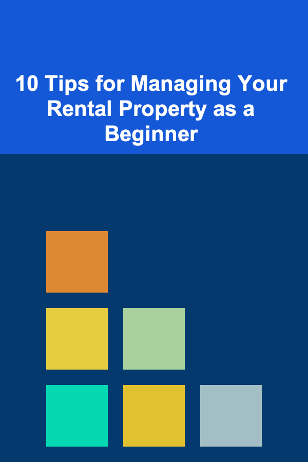10 Tips for Managing Your Rental Property as a Beginner