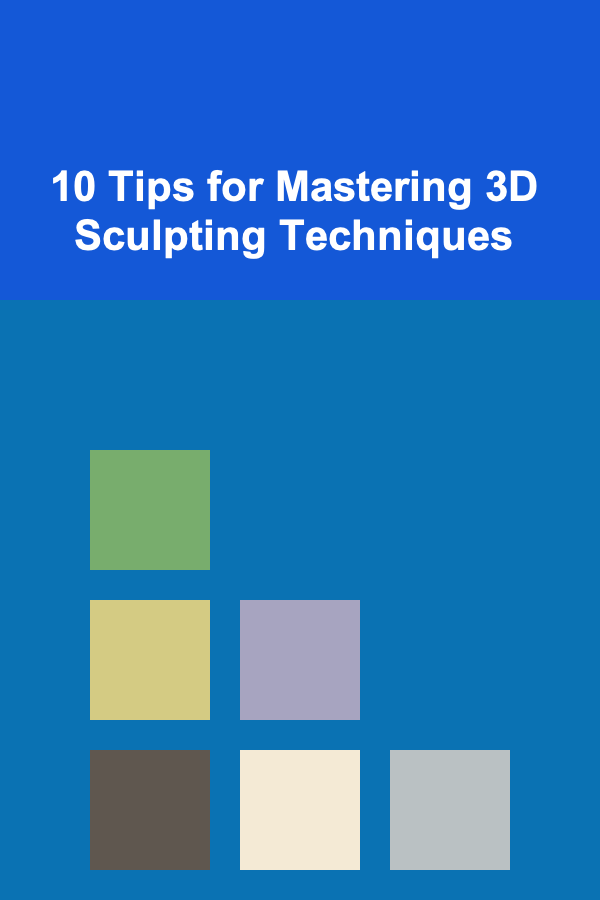 10 Tips for Mastering 3D Sculpting Techniques