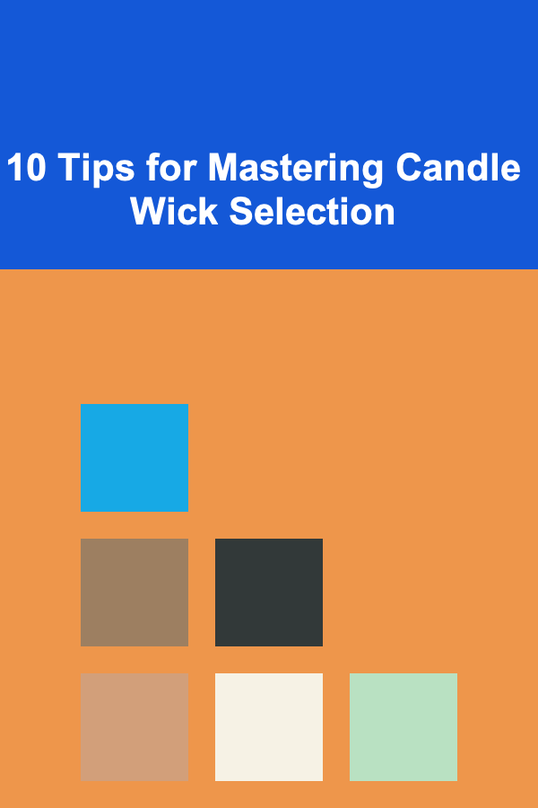10 Tips for Mastering Candle Wick Selection