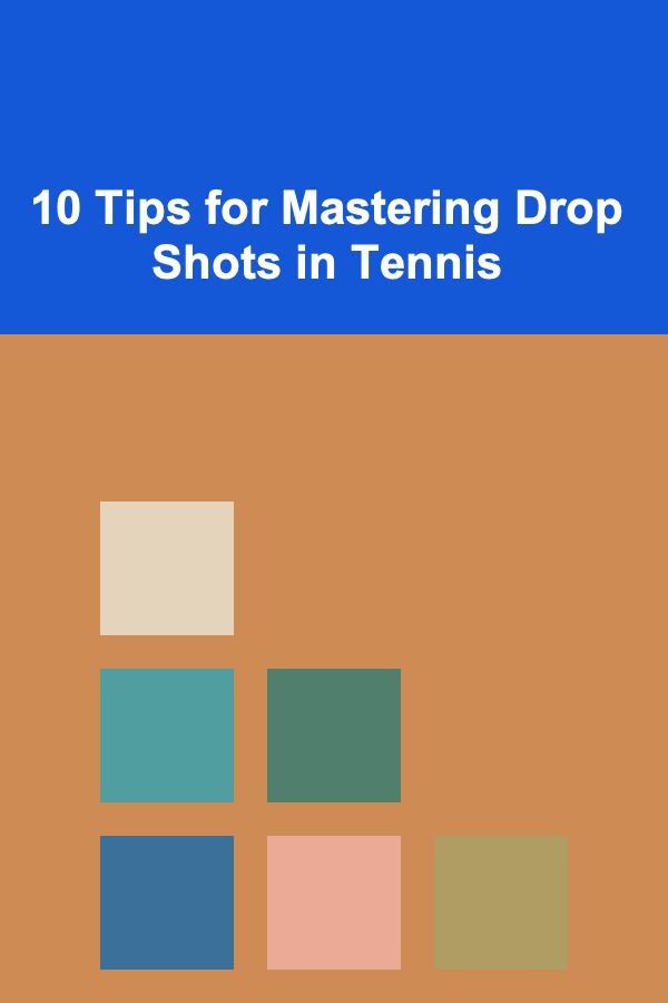 10 Tips for Mastering Drop Shots in Tennis