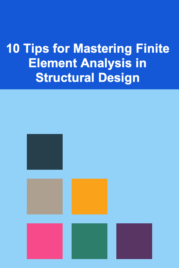 10 Tips for Mastering Finite Element Analysis in Structural Design
