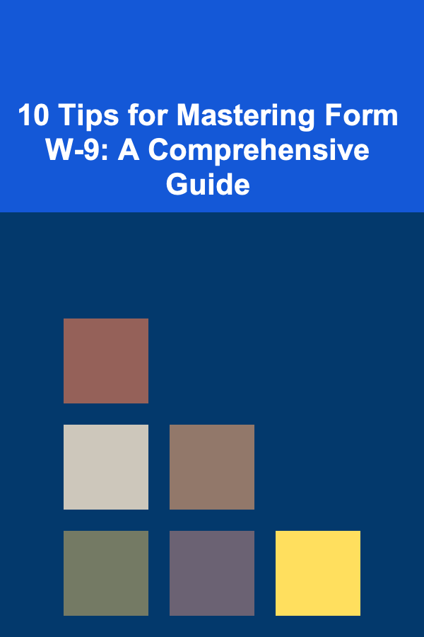 10 Tips for Mastering Form W-9: A Comprehensive Guide