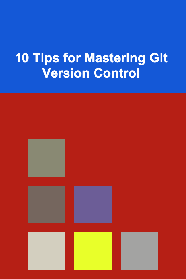 10 Tips for Mastering Git Version Control
