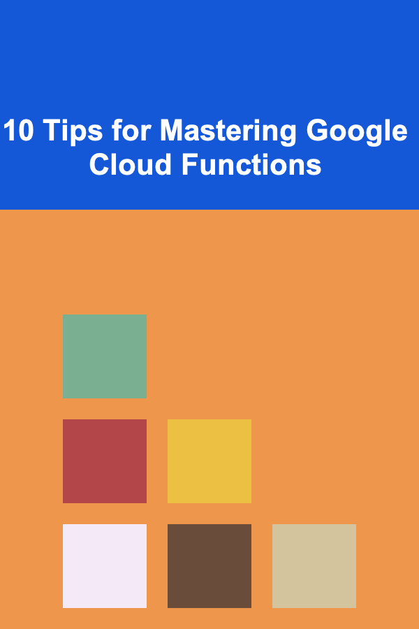 10 Tips for Mastering Google Cloud Functions