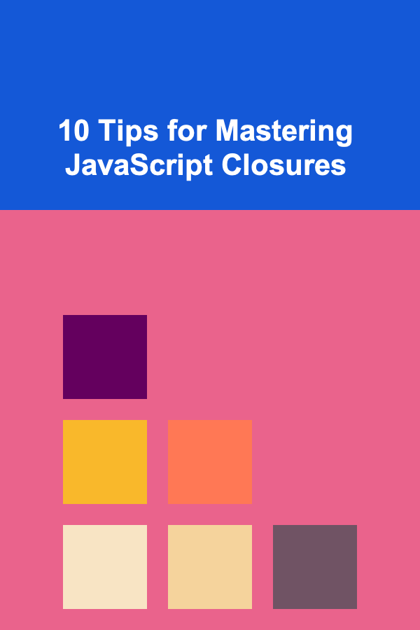 10 Tips for Mastering JavaScript Closures