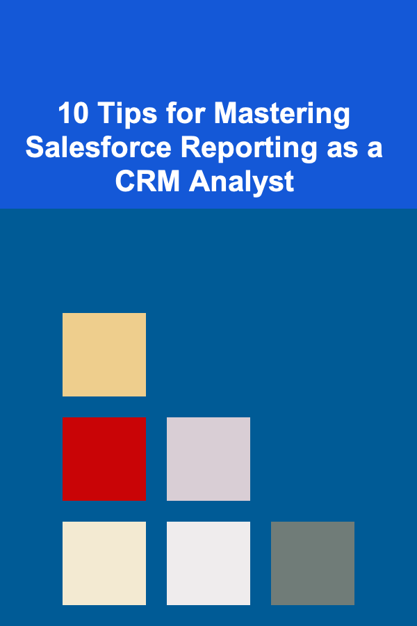 10 Tips for Mastering Salesforce Reporting as a CRM Analyst