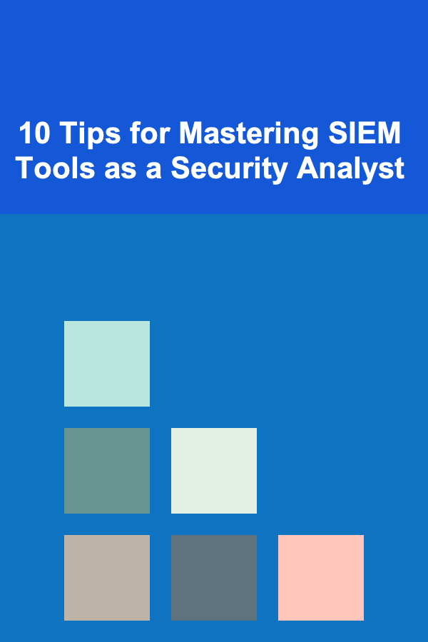 10 Tips for Mastering SIEM Tools as a Security Analyst