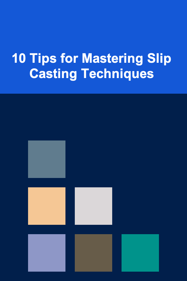 10 Tips for Mastering Slip Casting Techniques
