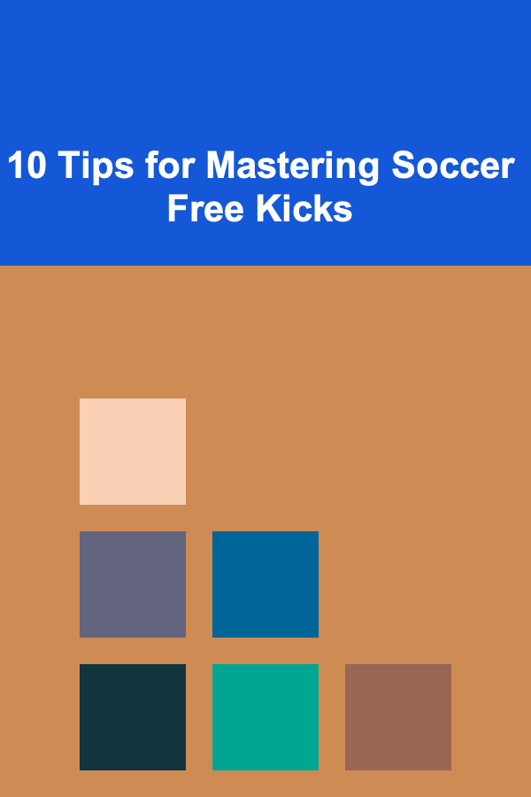10 Tips for Mastering Soccer Free Kicks