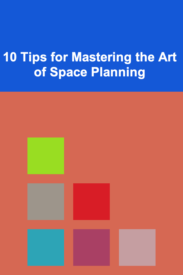 10 Tips for Mastering the Art of Space Planning