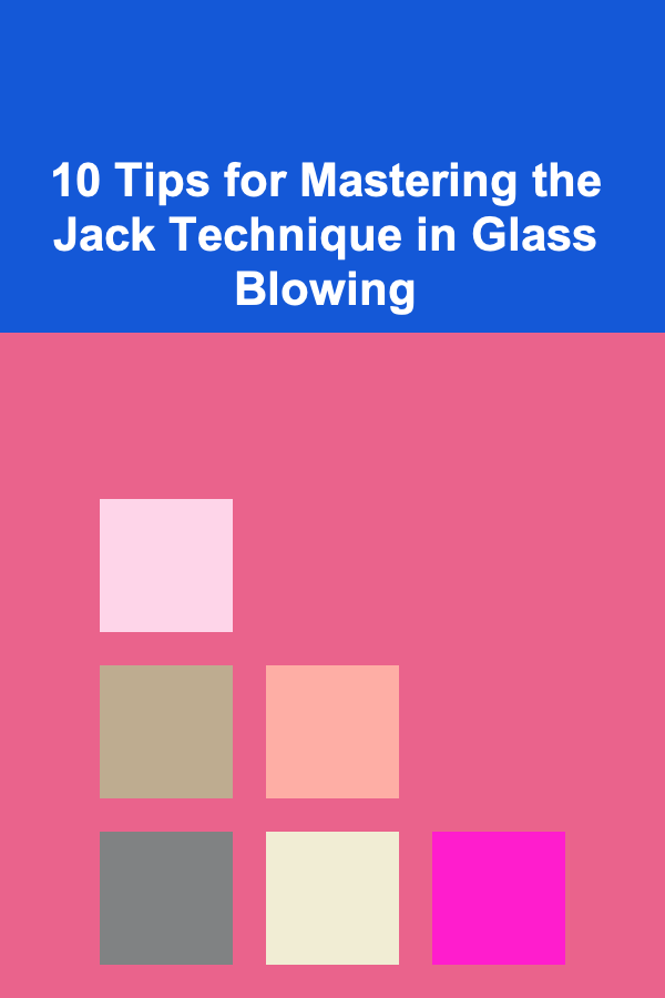 10 Tips for Mastering the Jack Technique in Glass Blowing