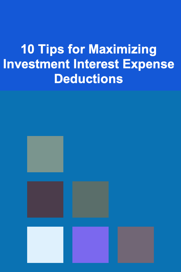 10 Tips for Maximizing Investment Interest Expense Deductions