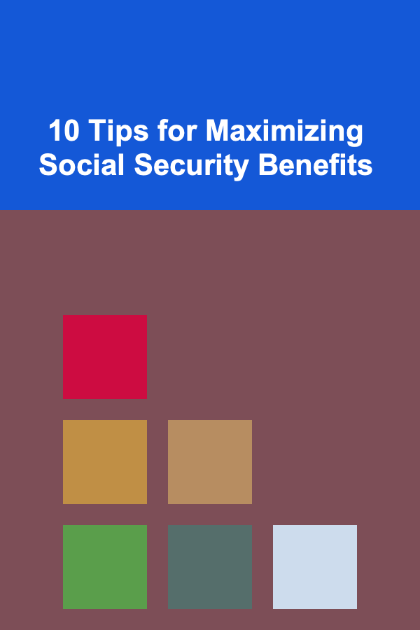 10 Tips for Maximizing Social Security Benefits