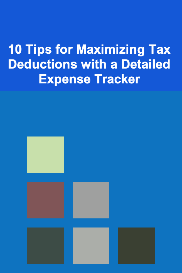 10 Tips for Maximizing Tax Deductions with a Detailed Expense Tracker