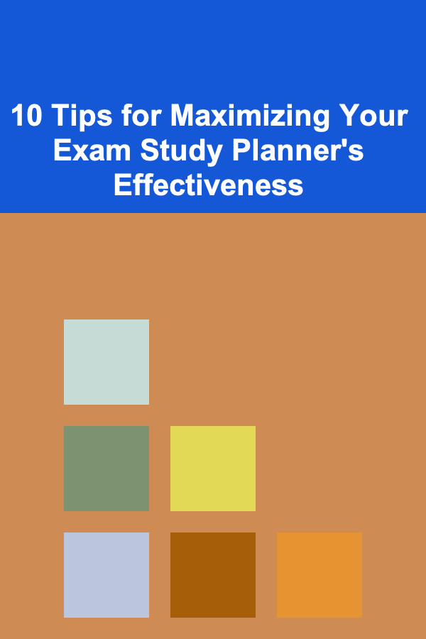 10 Tips for Maximizing Your Exam Study Planner's Effectiveness