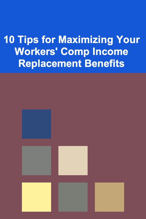 10 Tips for Maximizing Your Workers' Comp Income Replacement Benefits