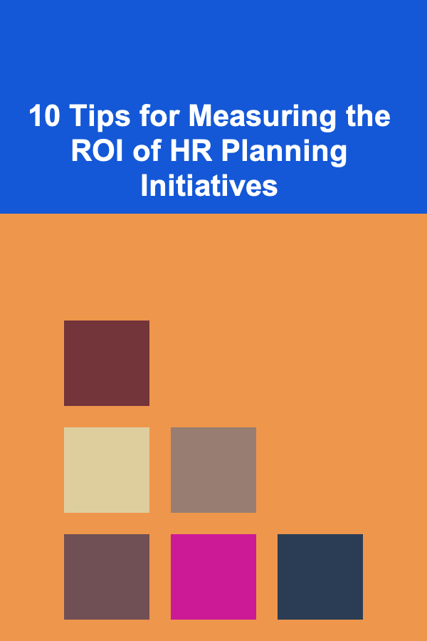 10 Tips for Measuring the ROI of HR Planning Initiatives