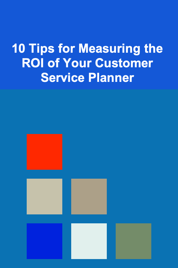 10 Tips for Measuring the ROI of Your Customer Service Planner