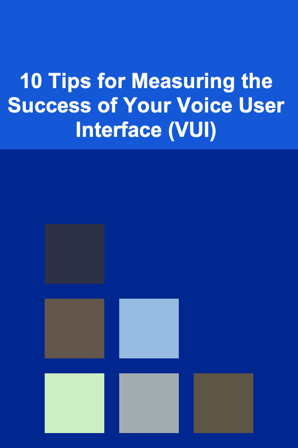 10 Tips for Measuring the Success of Your Voice User Interface (VUI)