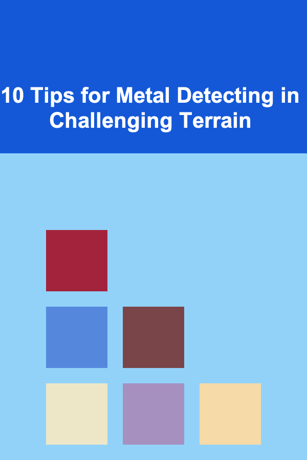 10 Tips for Metal Detecting in Challenging Terrain