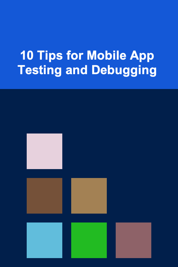 10 Tips for Mobile App Testing and Debugging
