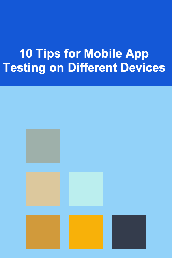 10 Tips for Mobile App Testing on Different Devices