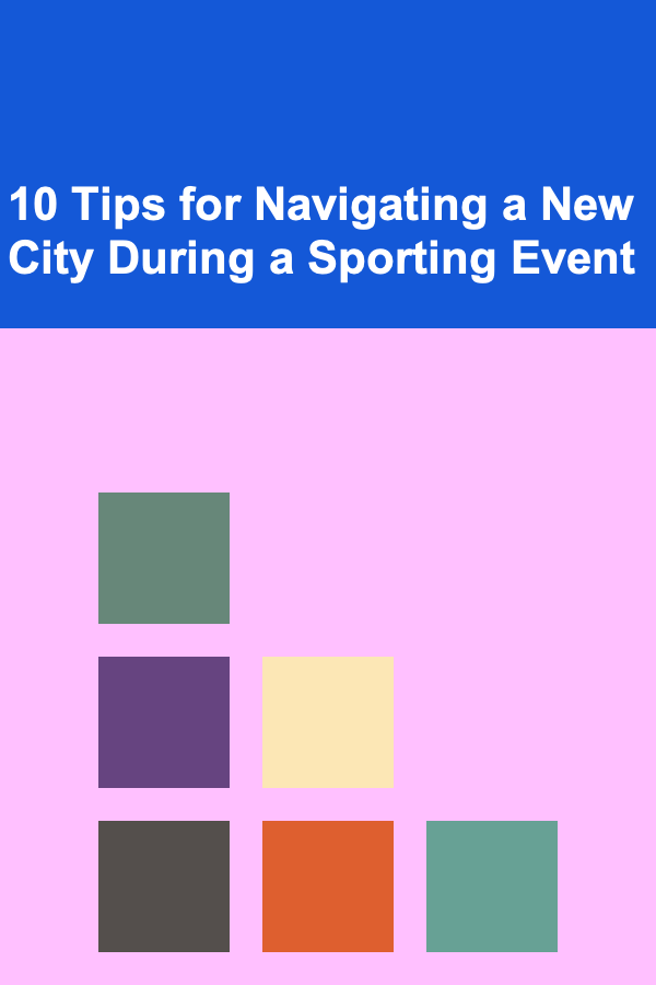 10 Tips for Navigating a New City During a Sporting Event