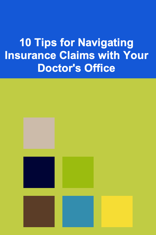 10 Tips for Navigating Insurance Claims with Your Doctor's Office