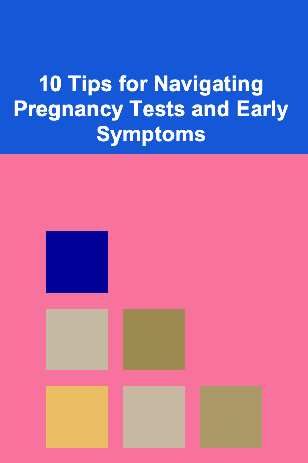 10 Tips for Navigating Pregnancy Tests and Early Symptoms