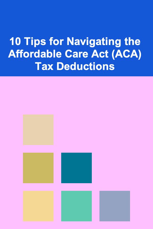 10 Tips for Navigating the Affordable Care Act (ACA) Tax Deductions