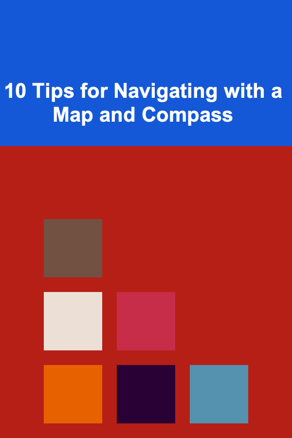 10 Tips for Navigating with a Map and Compass