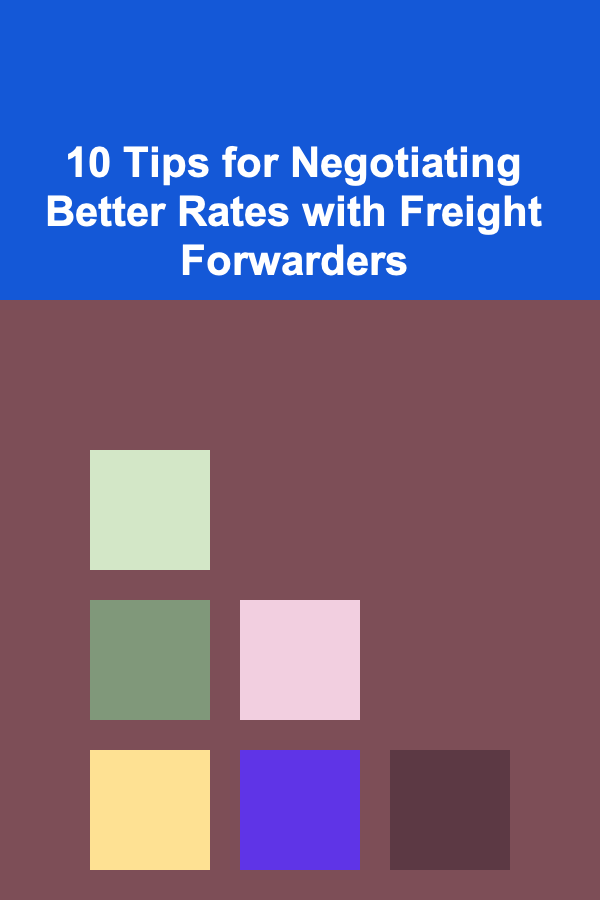 10 Tips for Negotiating Better Rates with Freight Forwarders