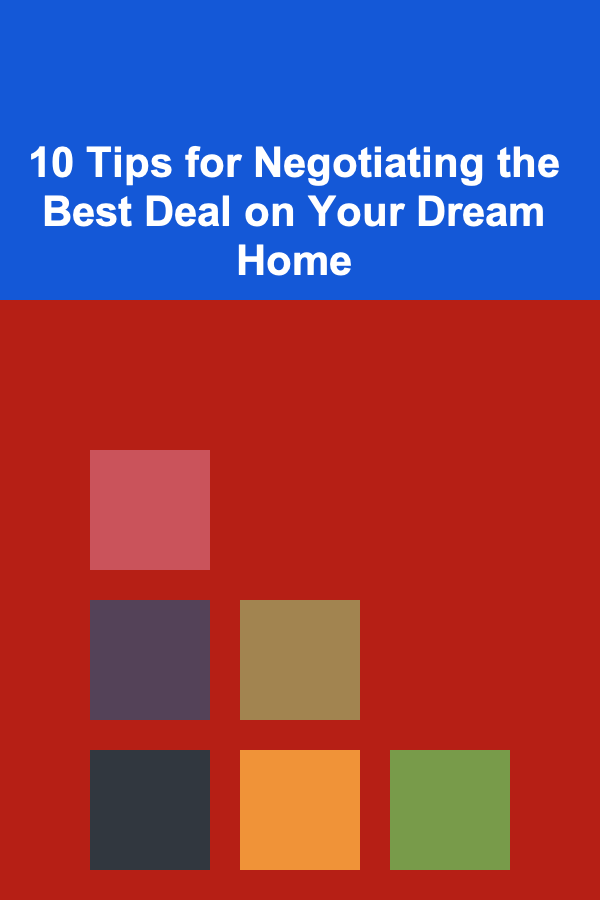 10 Tips for Negotiating the Best Deal on Your Dream Home