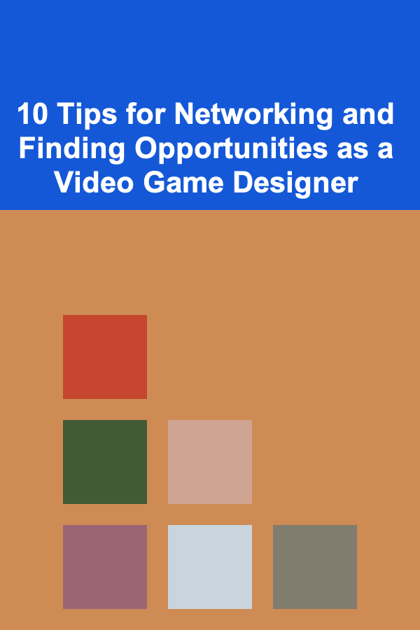 10 Tips for Networking and Finding Opportunities as a Video Game Designer