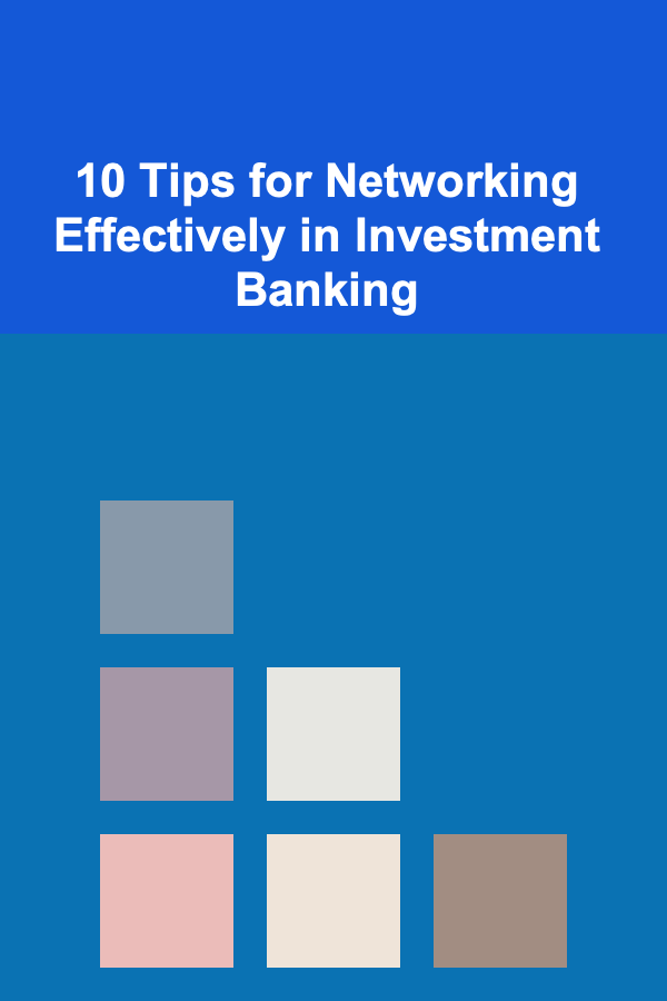 10 Tips for Networking Effectively in Investment Banking