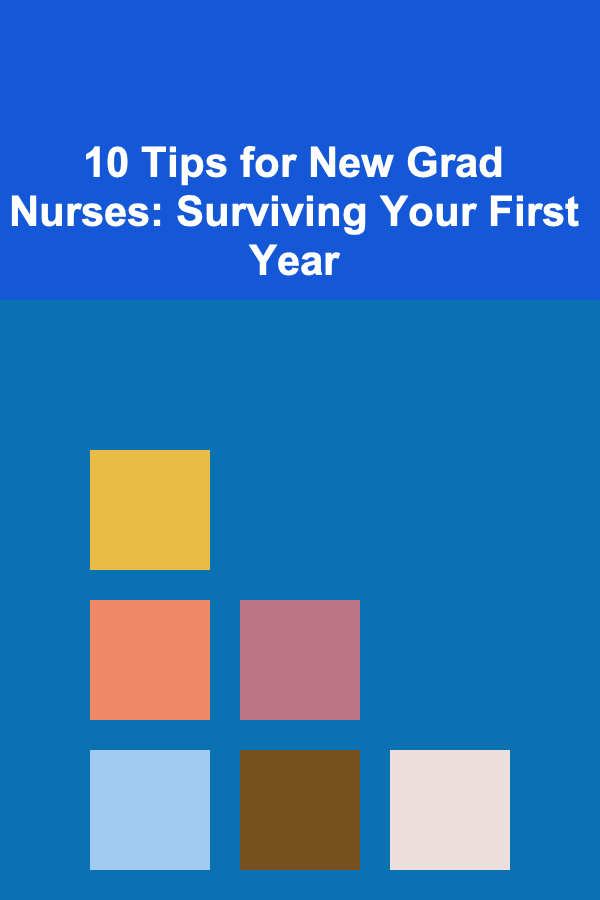 10 Tips for New Grad Nurses: Surviving Your First Year
