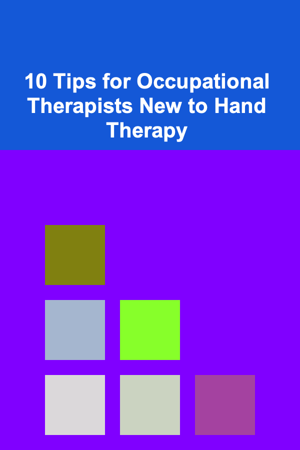 10 Tips for Occupational Therapists New to Hand Therapy