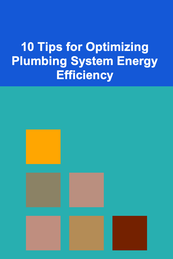 10 Tips for Optimizing Plumbing System Energy Efficiency