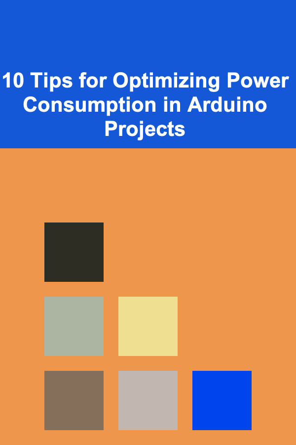 10 Tips for Optimizing Power Consumption in Arduino Projects