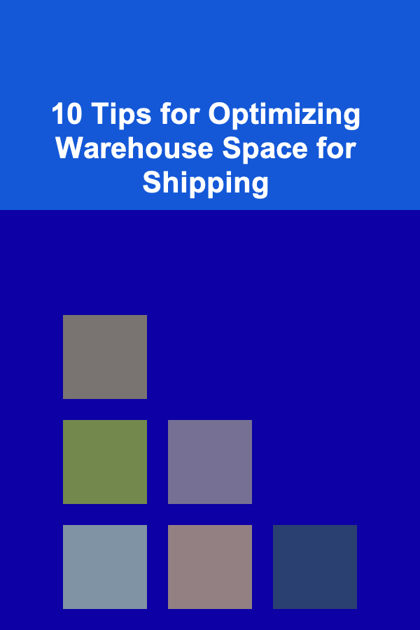 10 Tips for Optimizing Warehouse Space for Shipping