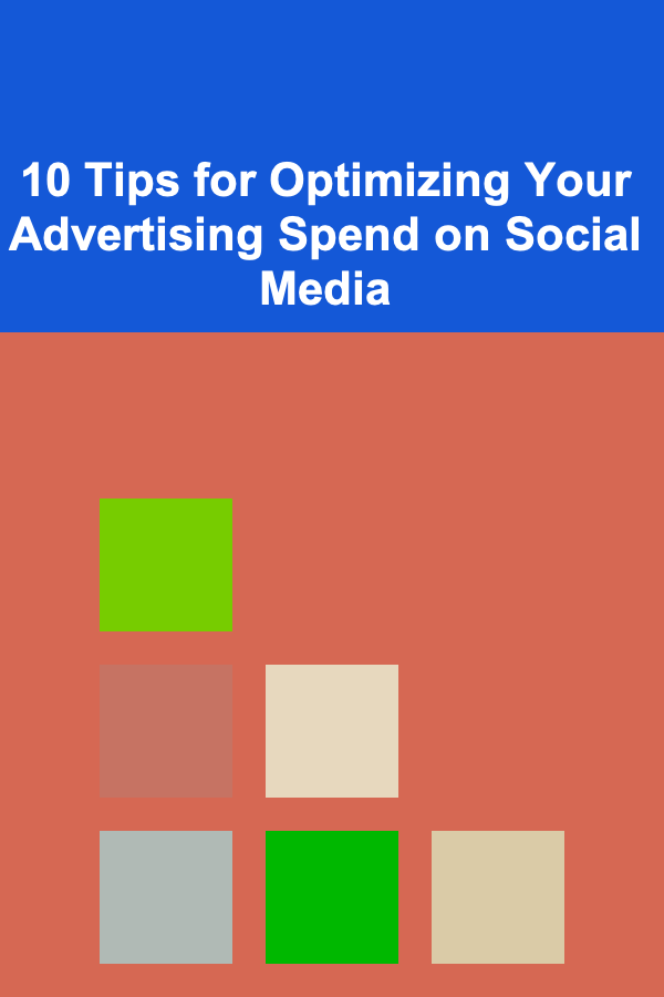 10 Tips for Optimizing Your Advertising Spend on Social Media