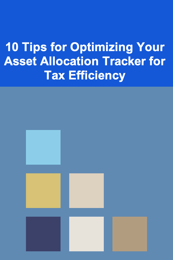 10 Tips for Optimizing Your Asset Allocation Tracker for Tax Efficiency